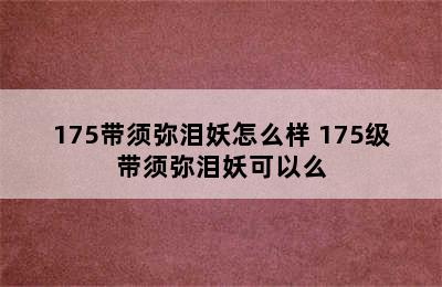 175带须弥泪妖怎么样 175级带须弥泪妖可以么